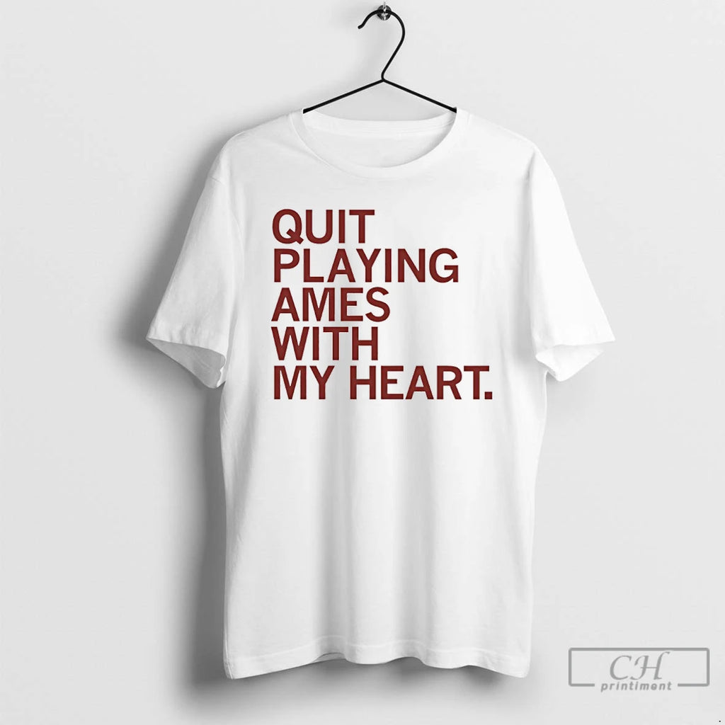 Premium Quit Playing Ames With My Heart T Shirts Hoodie Sweatshirt | PurePodTees.com