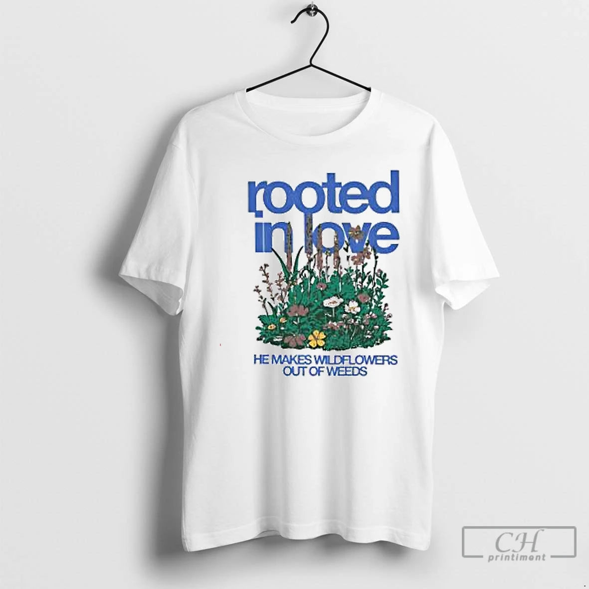 Premium Rooted In Love He Makes Wildflowers Out Of Weeds T Shirts Hoodie Sweatshirt | PurePodTees.com