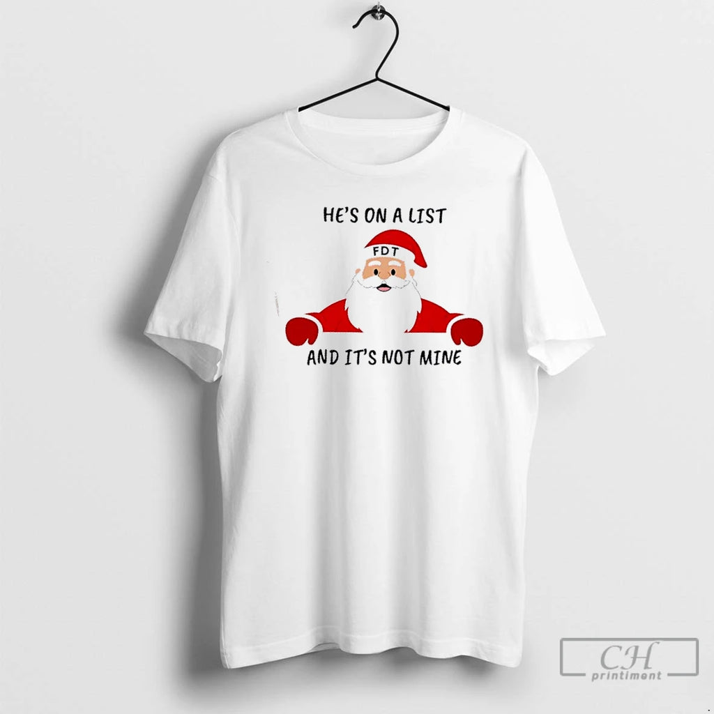Premium Santa Claus Fdt Christmas Hes On A List And Its Not Mine T Shirts Hoodie Sweatshirt | PurePodTees.com