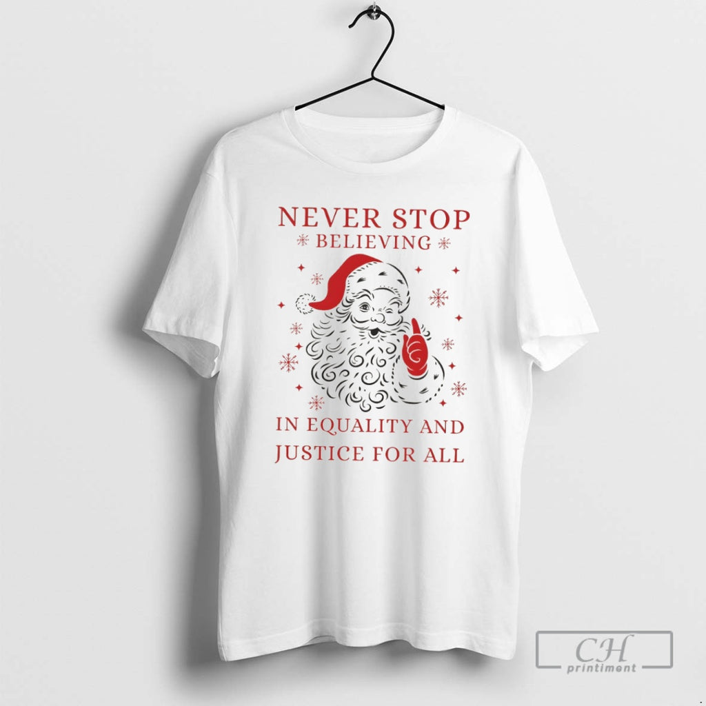 Premium Santa Claus Big Face Never Stop Believing In Equality And Justice For All Merry Shirt Hoodie Sweatshirt