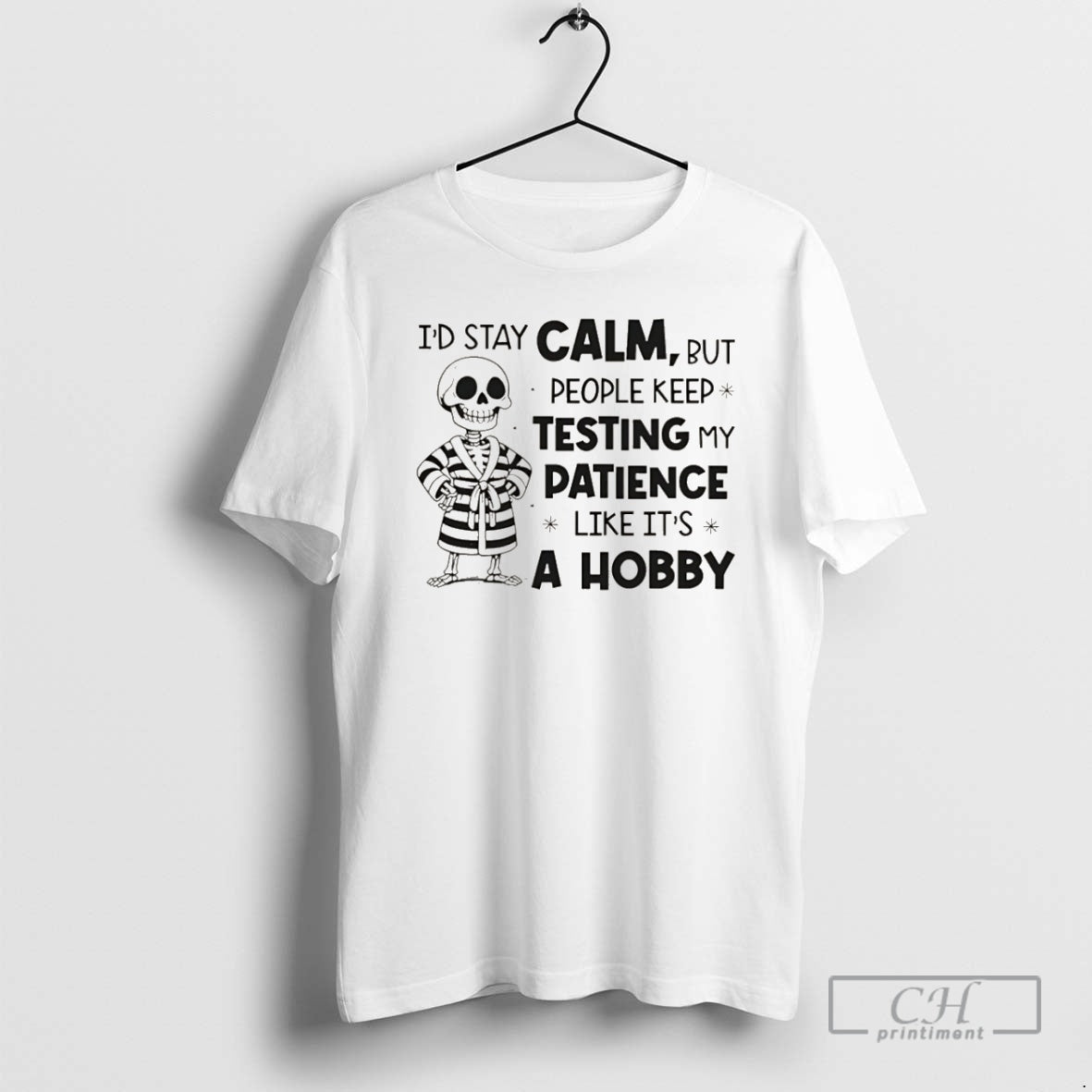 Premium Skeleton Id Stay Calm But People Keep Testing My Patience Like Its A Hobby Shirt Hoodie Sweatshirt | PurePodTees.com