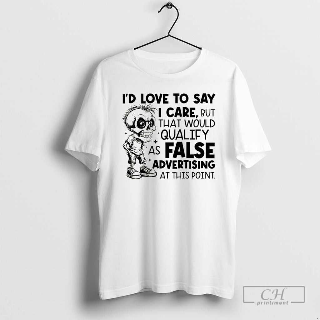Premium Skeleton Id Love To Say I Care But That Would Qualify As False Advertising Shirt Hoodie Sweatshirt | PurePodTees.com
