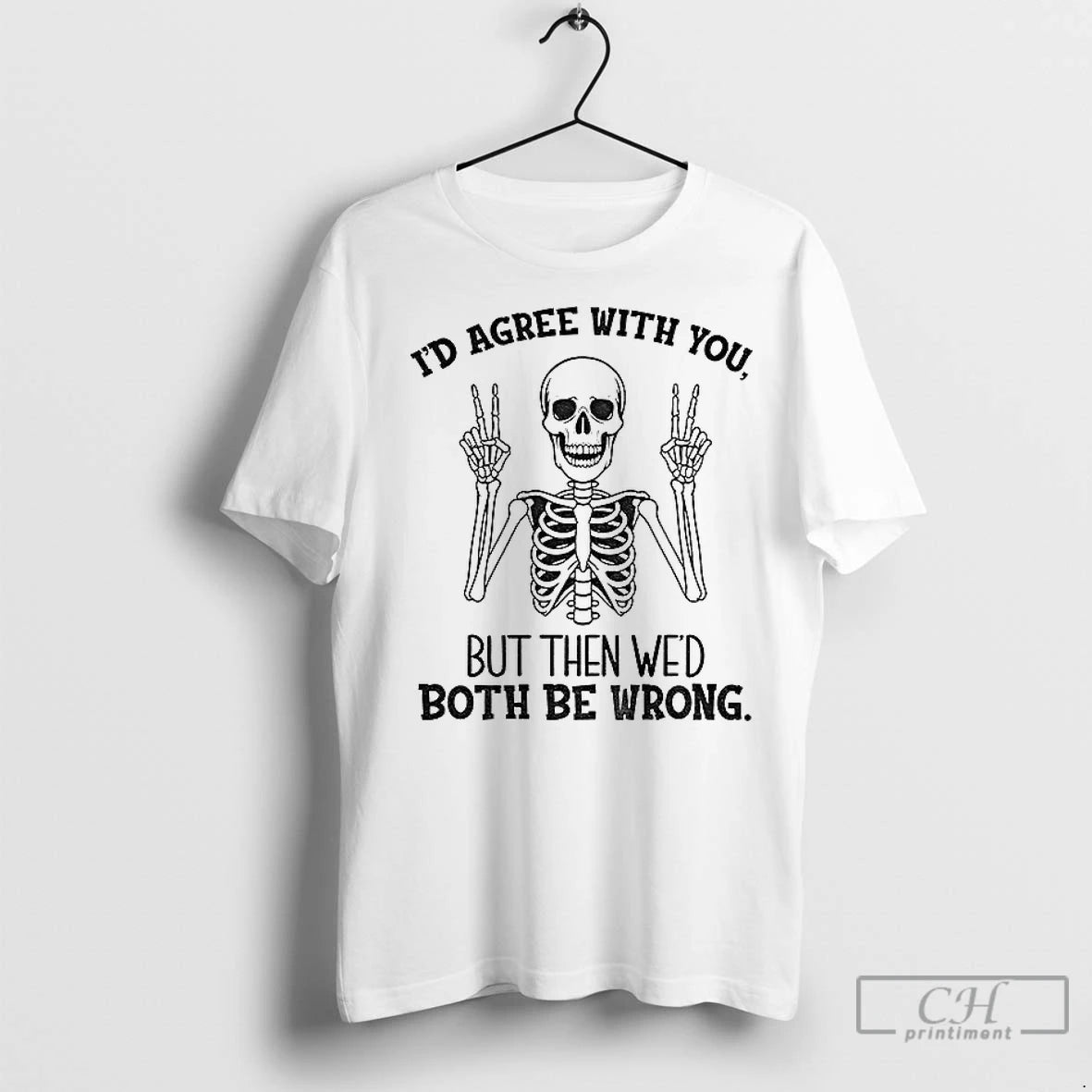 Premium Skeleton Peace Hands Id Agree With You But Then Wed Both Be Wrong Shirt Hoodie Sweatshirt | PurePodTees.com