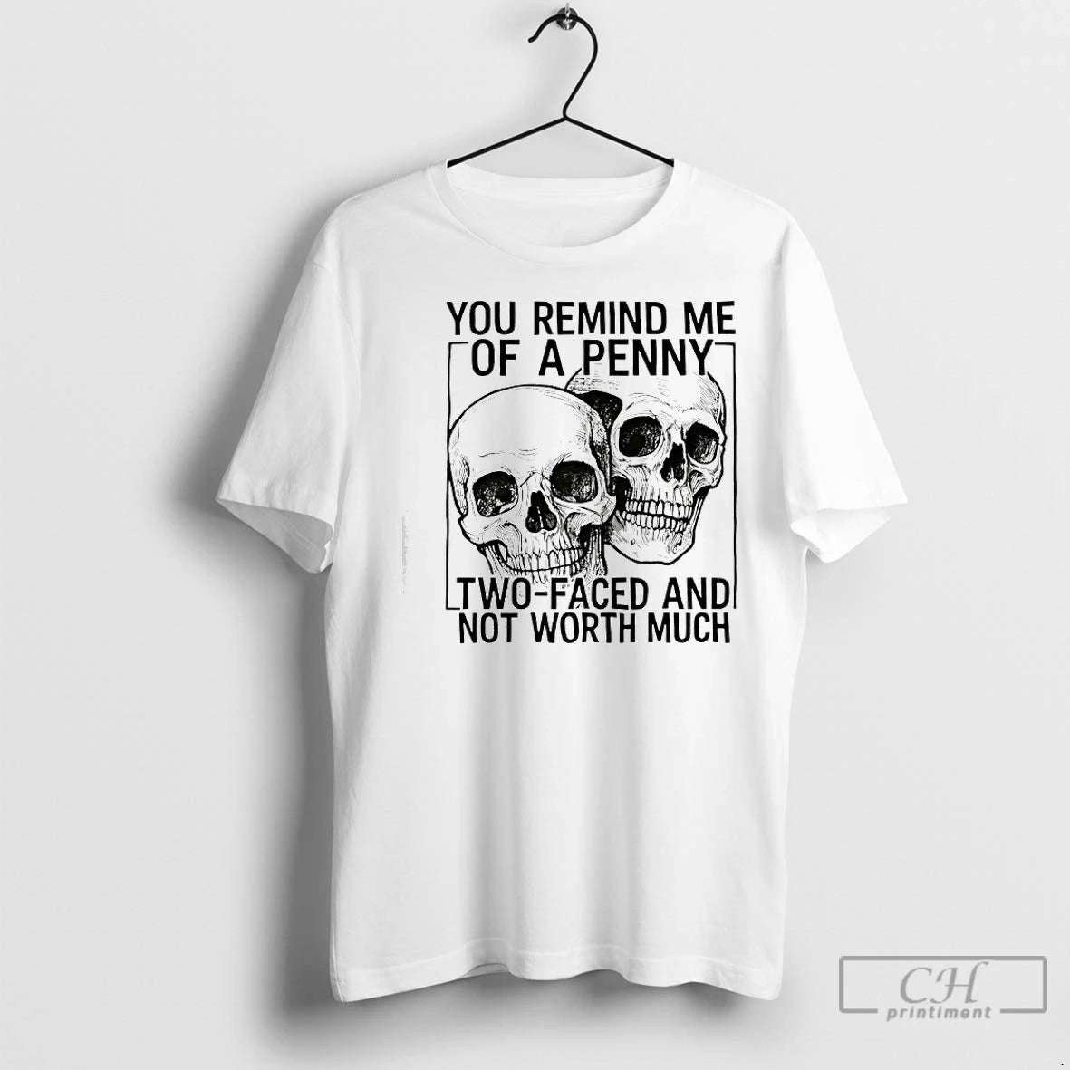 Premium Skulls You Remind Me Of A Penny Two Faced And Not Worth Shirt Hoodie Sweatshirt | PurePodTees.com