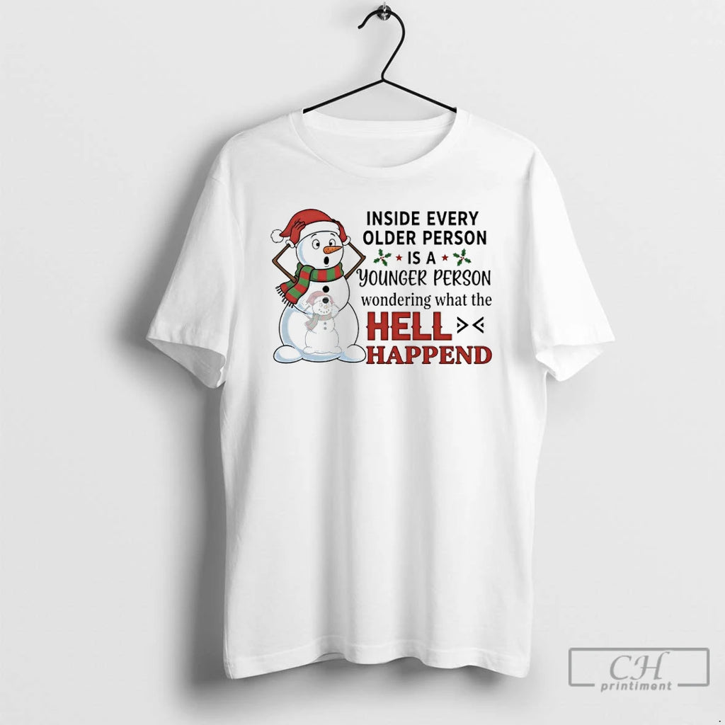 Premium Snowman Christmas Inside Every Older Person Is A Younger Person Wondering What The Hell Shirt Hoodie Sweatshirt