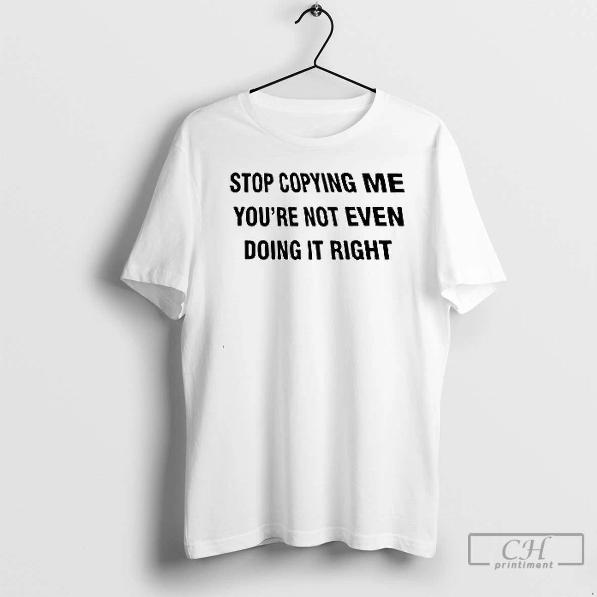 Premium Stop Copying Me Youre Not Ever Doing It Right T Shirts Hoodie Sweatshirt | PurePodTees.com