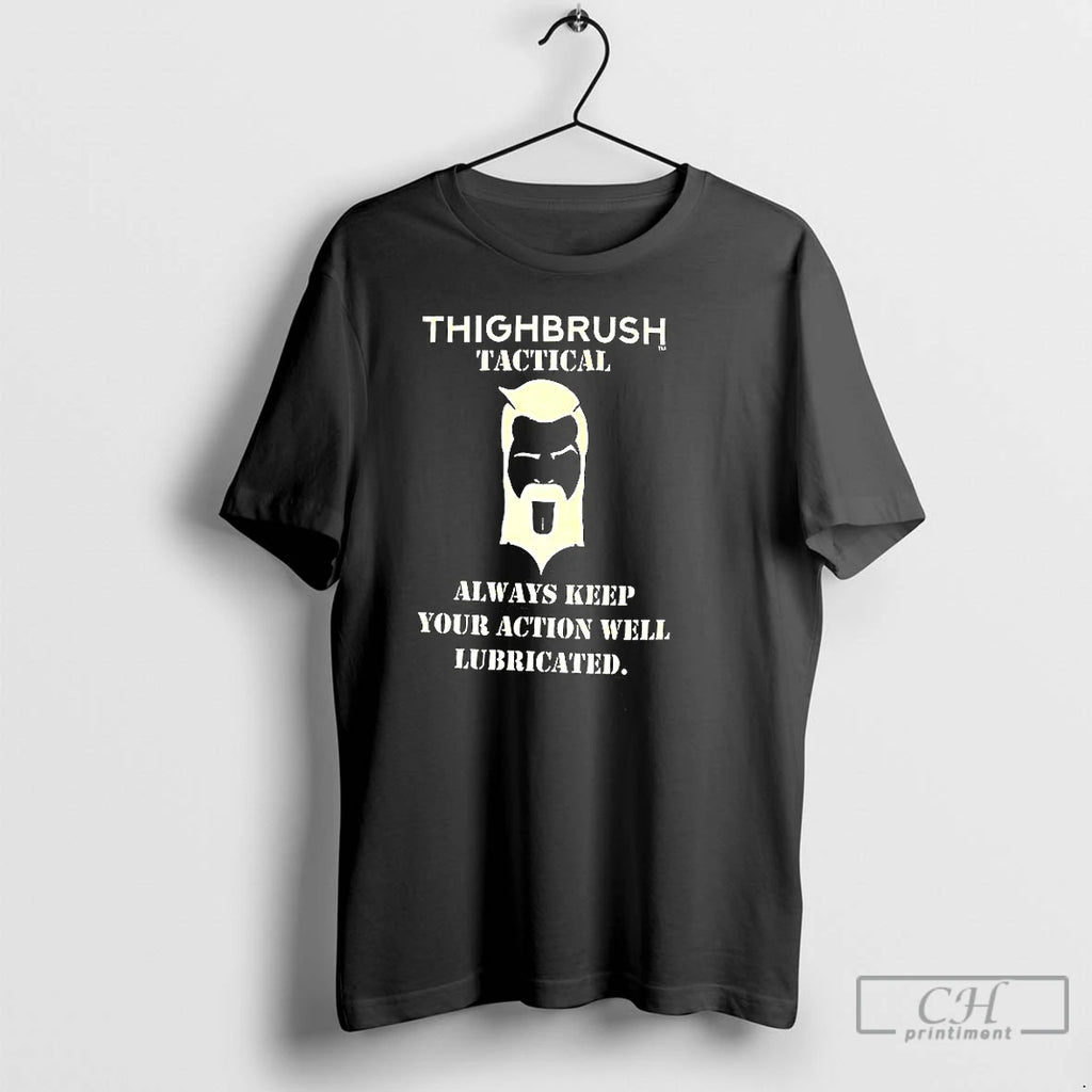 Premium Thighbrus Tactical Always Keep Your Action Well Lubricated T Shirts Hoodie Sweatshirt | PurePodTees.com