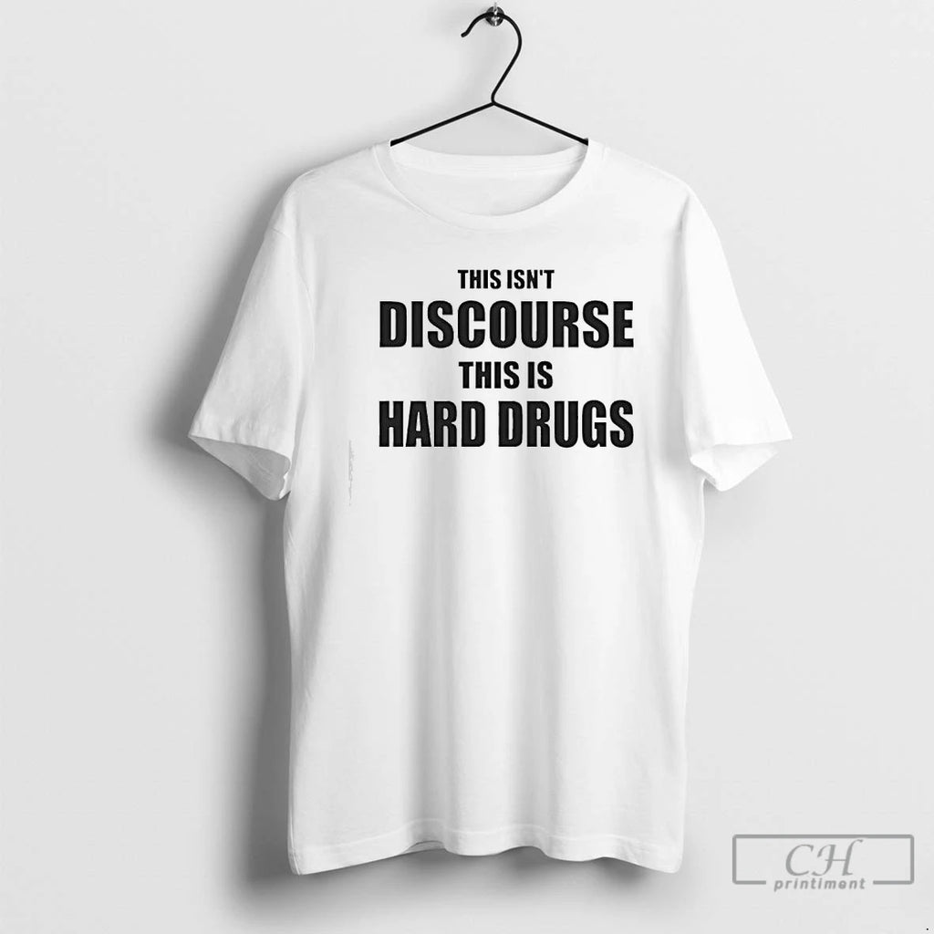 Premium This Isnt Discourse This Is Hard Drugs T Shirts Hoodie Sweatshirt | PurePodTees.com