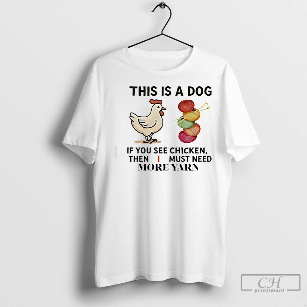 Premium This Is A Dog If You See Chicken Then I Must Need More Yarn Shirt Hoodie Sweatshirt | PurePodTees.com