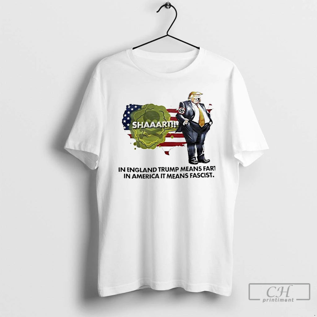 Premium Trump In England Trump Means Fart In American It Means Fascist T Shirts Hoodie Sweatshirt | PurePodTees.com