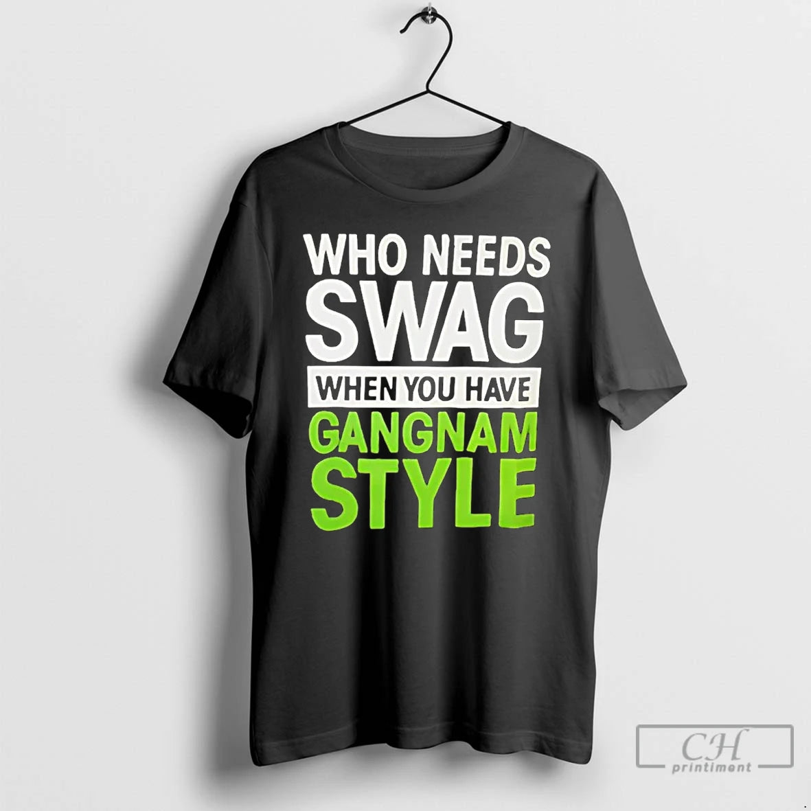Premium Who Needs Swag When You Have Gangnam Style T Shirts Hoodie Sweatshirt | PurePodTees.com