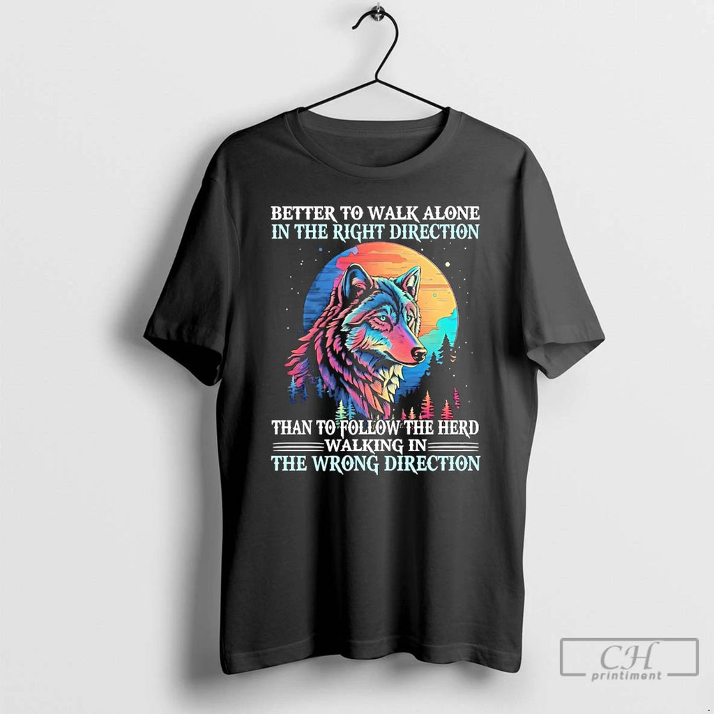 Premium Wolf Better To Walk Alone In The Right Direction The Wrong Direction T Shirts