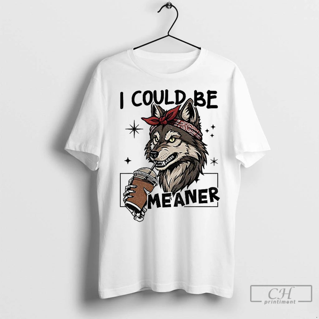 Premium Wolf Drink Coffee I Could Be Meaner Shirt Hoodie Sweatshirt | PurePodTees.com