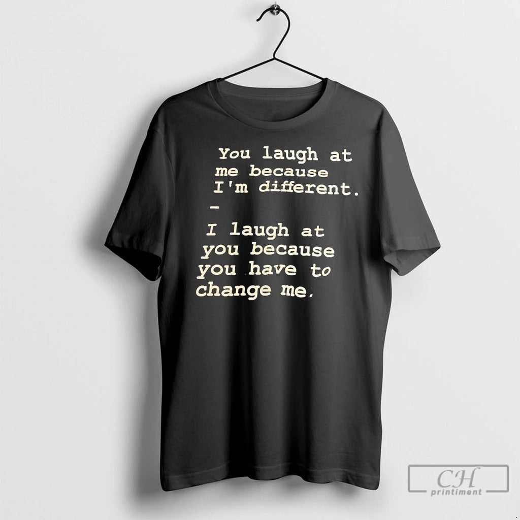 Premium You Laugh At Me Because Im Different Shirt Hoodie Sweatshirt | PurePodTees.com