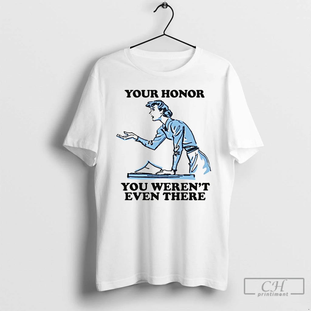Premium Your Honor You Werent Even There