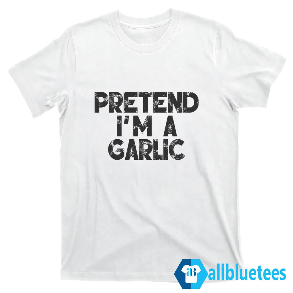 Pretend I’m A Garlic Shirt