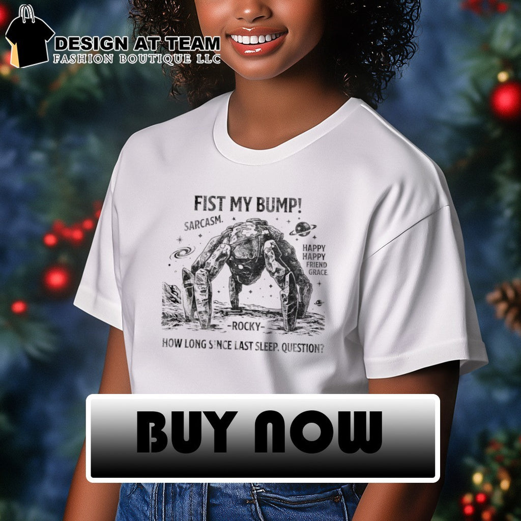 Project Hail Mary Rocky Alien Fist My Bump how long since last sleep question shirt