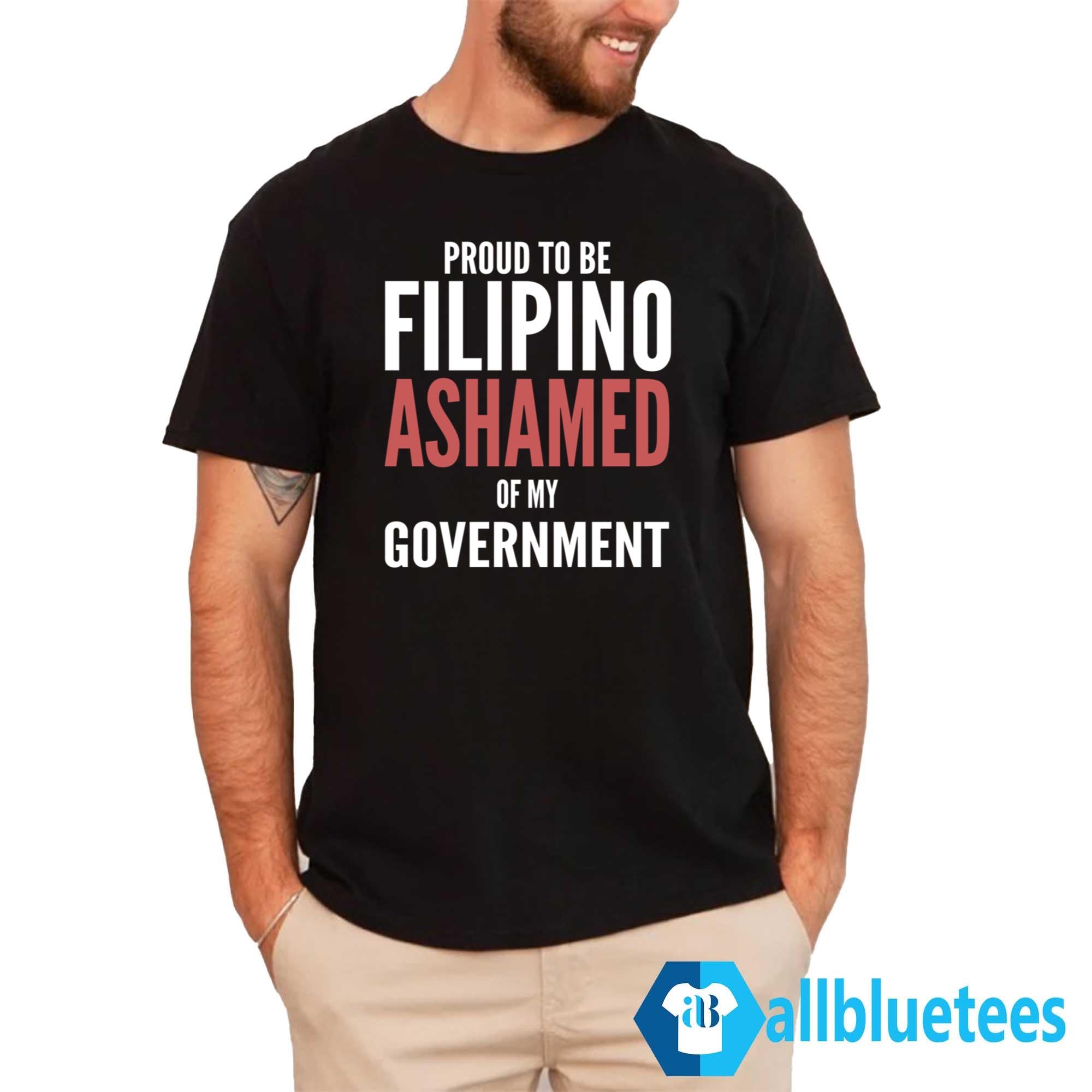 Proud To Be Filipino Ashamed Of My Government Shirt