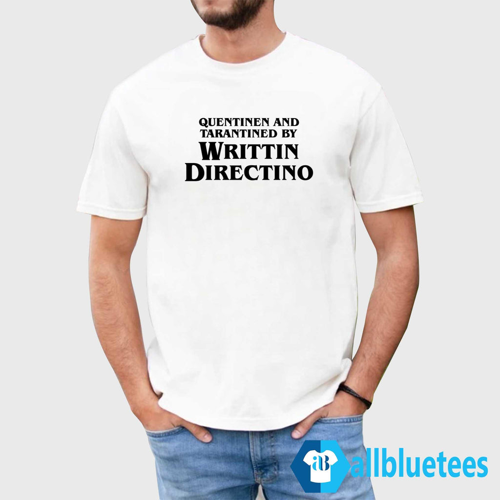 Quentinen And Tarantined By Writtin Directino Shirt