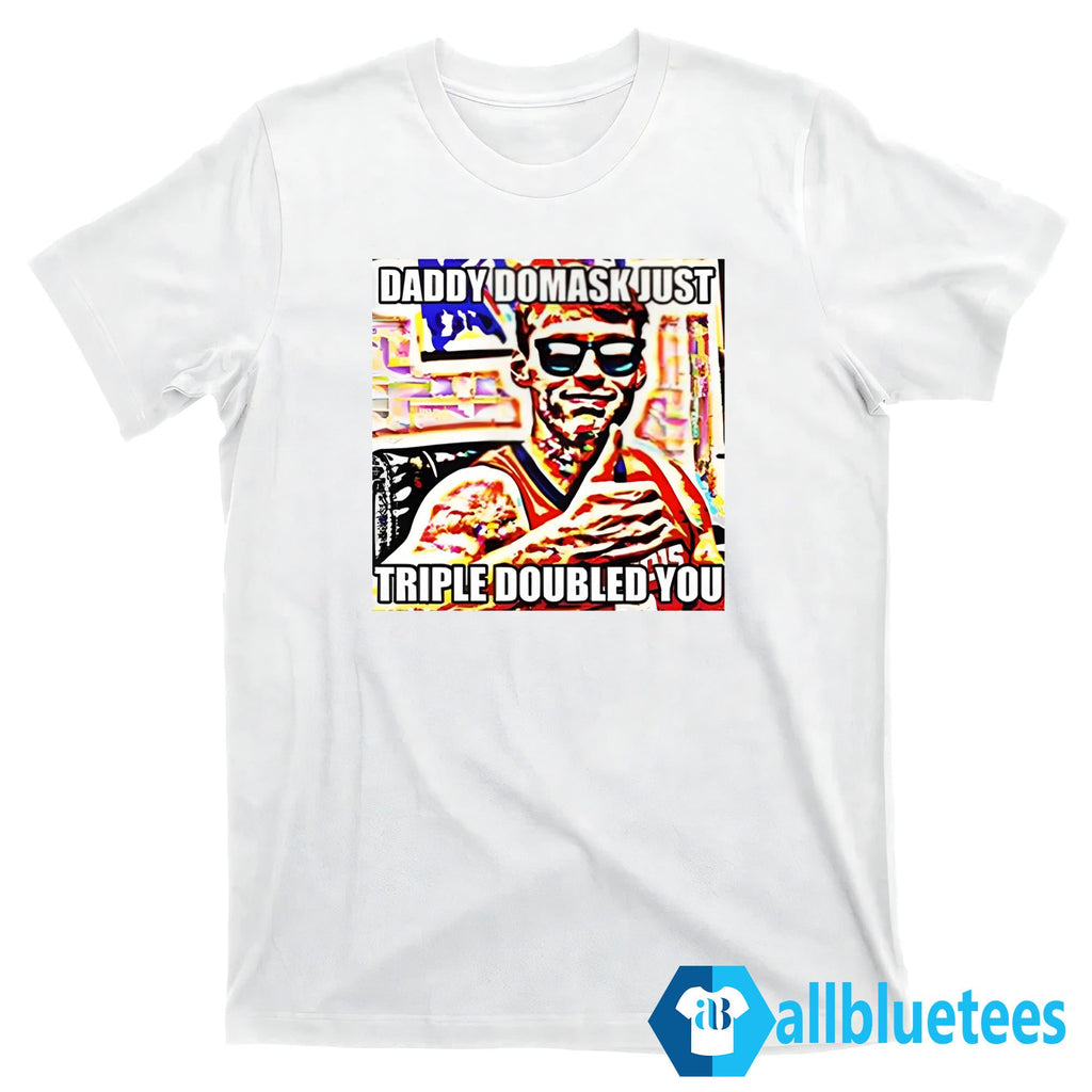 Quincy Guerrier Daddy Domask Just Triple Doubled You Shirt