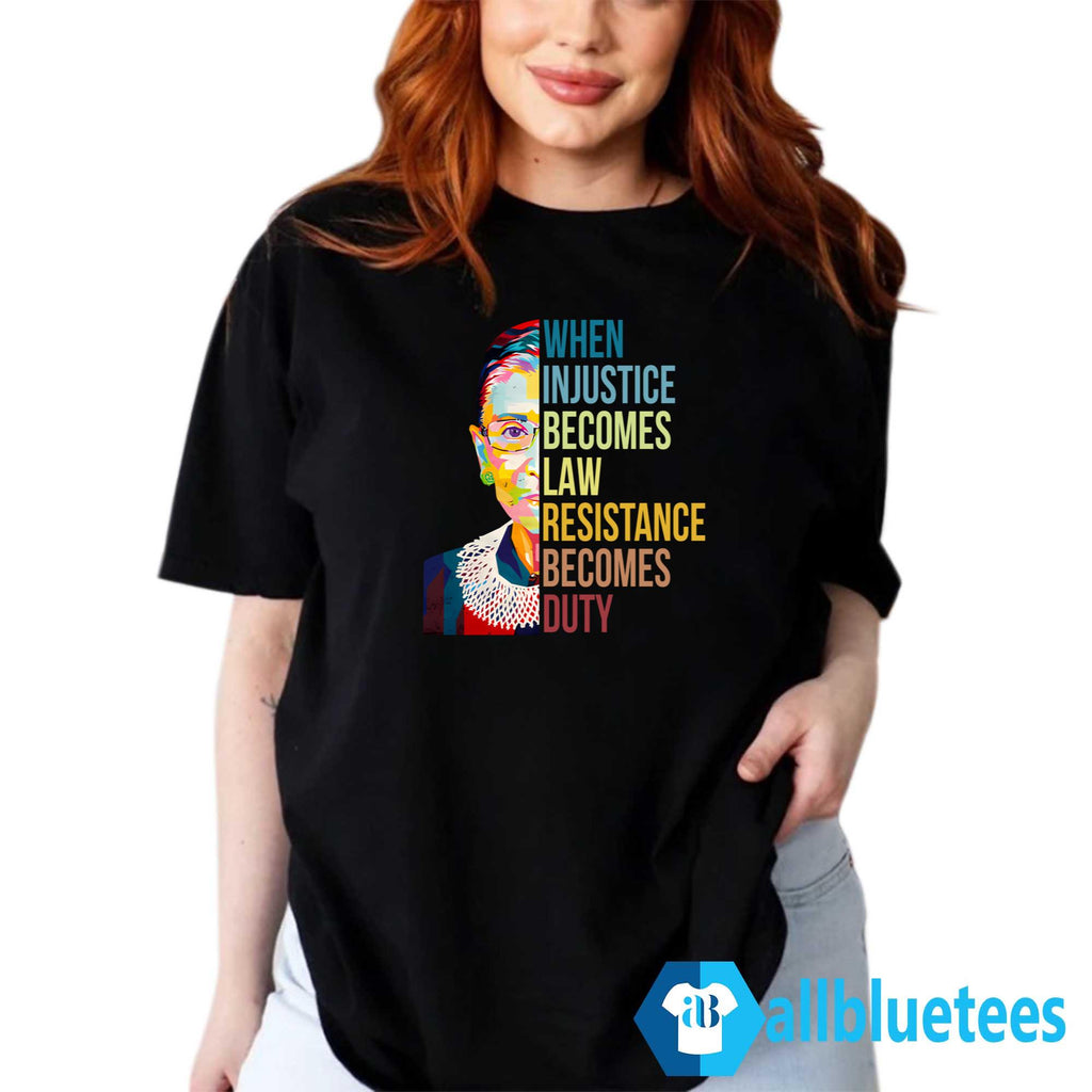 RBG When Injustice Becomes Law Resistance Becomes Duty Shirt