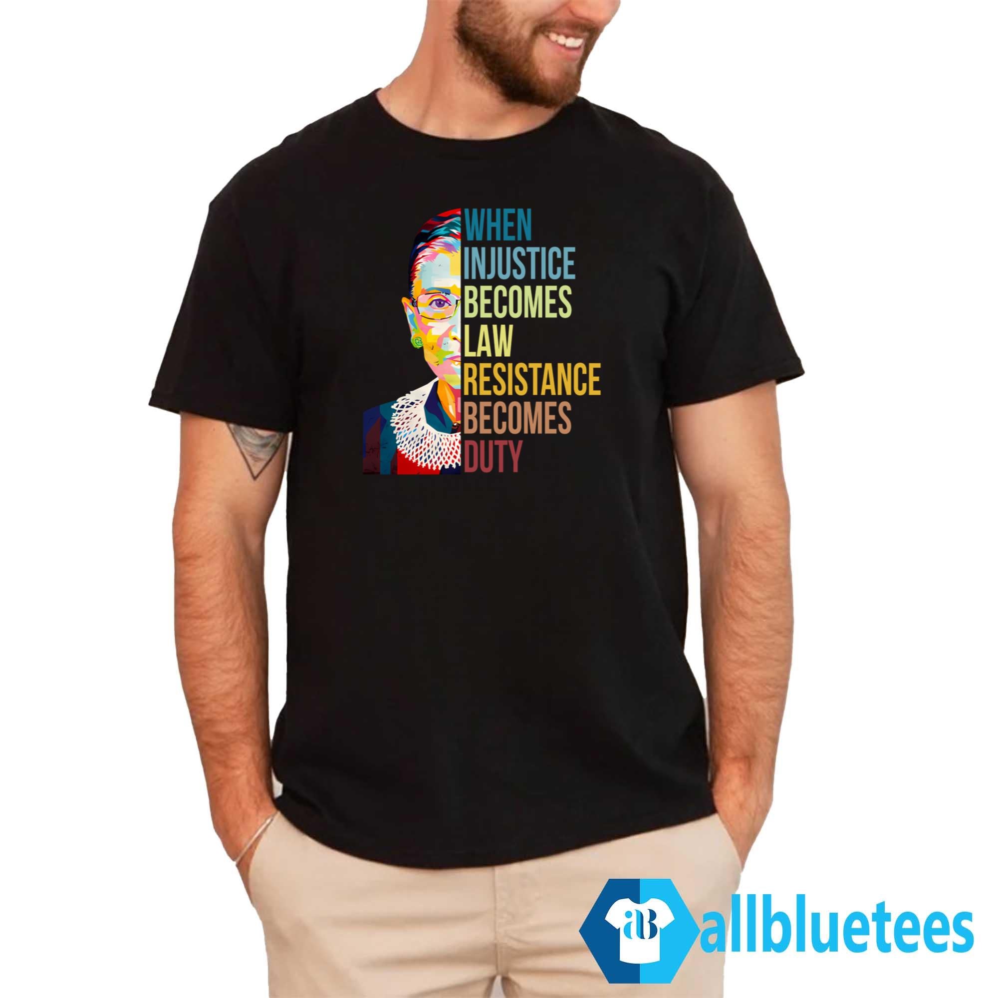 RBG When Injustice Becomes Law Resistance Becomes Duty Shirt