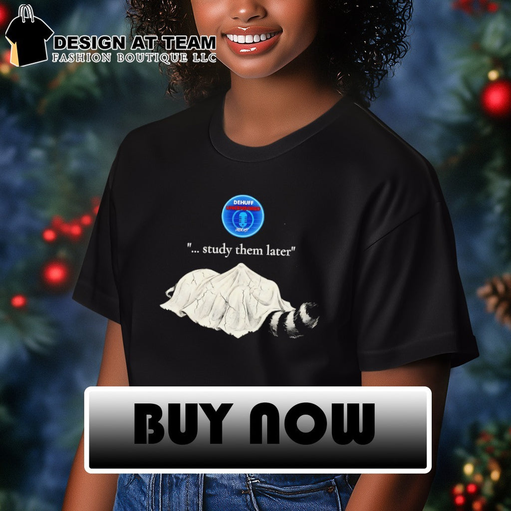 Raccoon Dehuff Uncensored study them later shirt