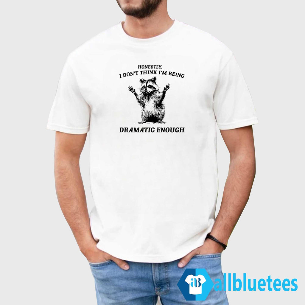 Raccoon Honestly I Don’t Think I’m Being Dramatic Enough Shirt