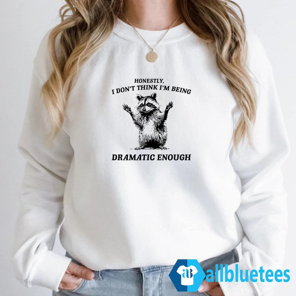 Raccoon Honestly I Don’t Think I’m Being Dramatic Enough Shirt