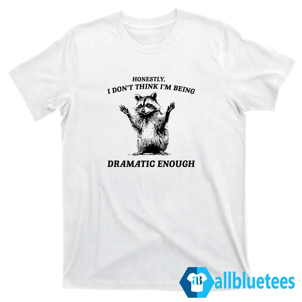 Raccoon Honestly I Don’t Think I’m Being Dramatic Enough Shirt