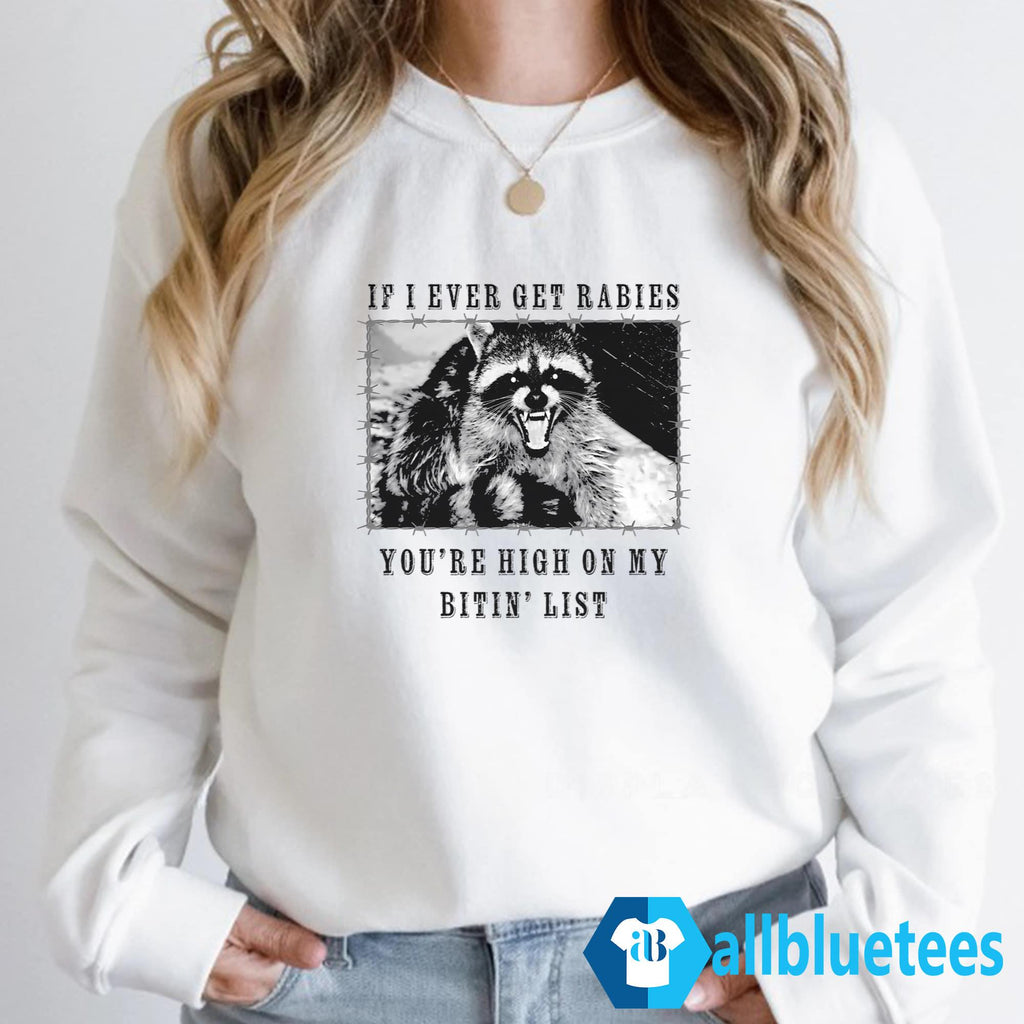 Raccoon If I Ever Get Rabies You’re High On My Bitin’ List Shirt