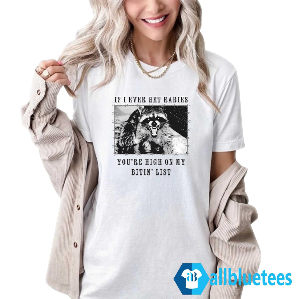 Raccoon If I Ever Get Rabies You’re High On My Bitin’ List Shirt