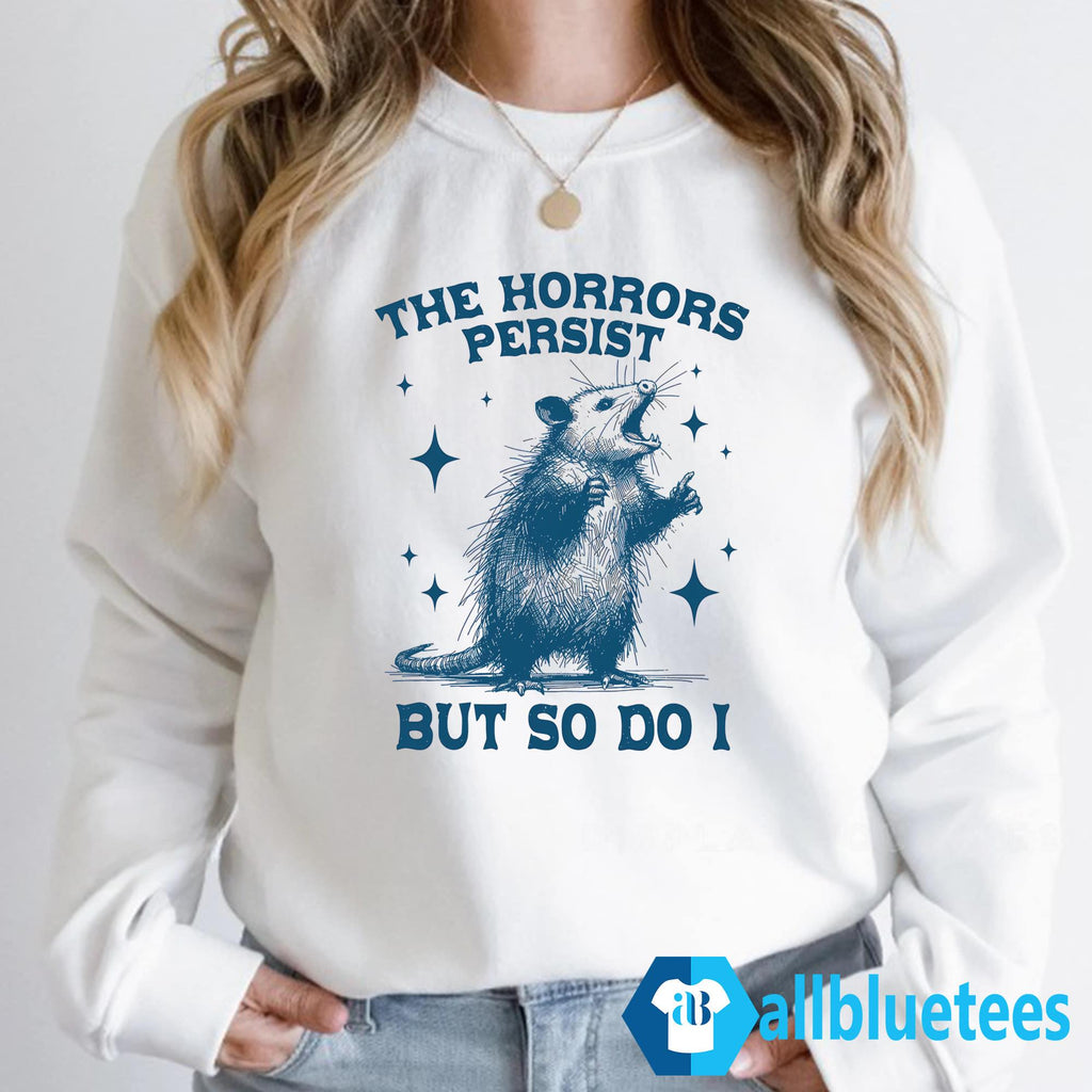 Opossum The Horrors Persist But So Do I Shirt