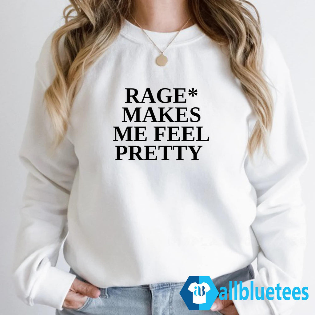 Rage Makes Me Feel Pretty Shirt