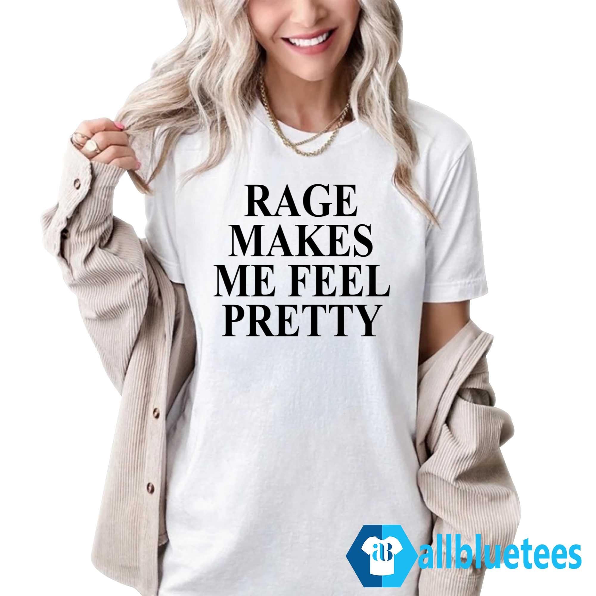 Rage Makes Me Feel Pretty T-Shirt