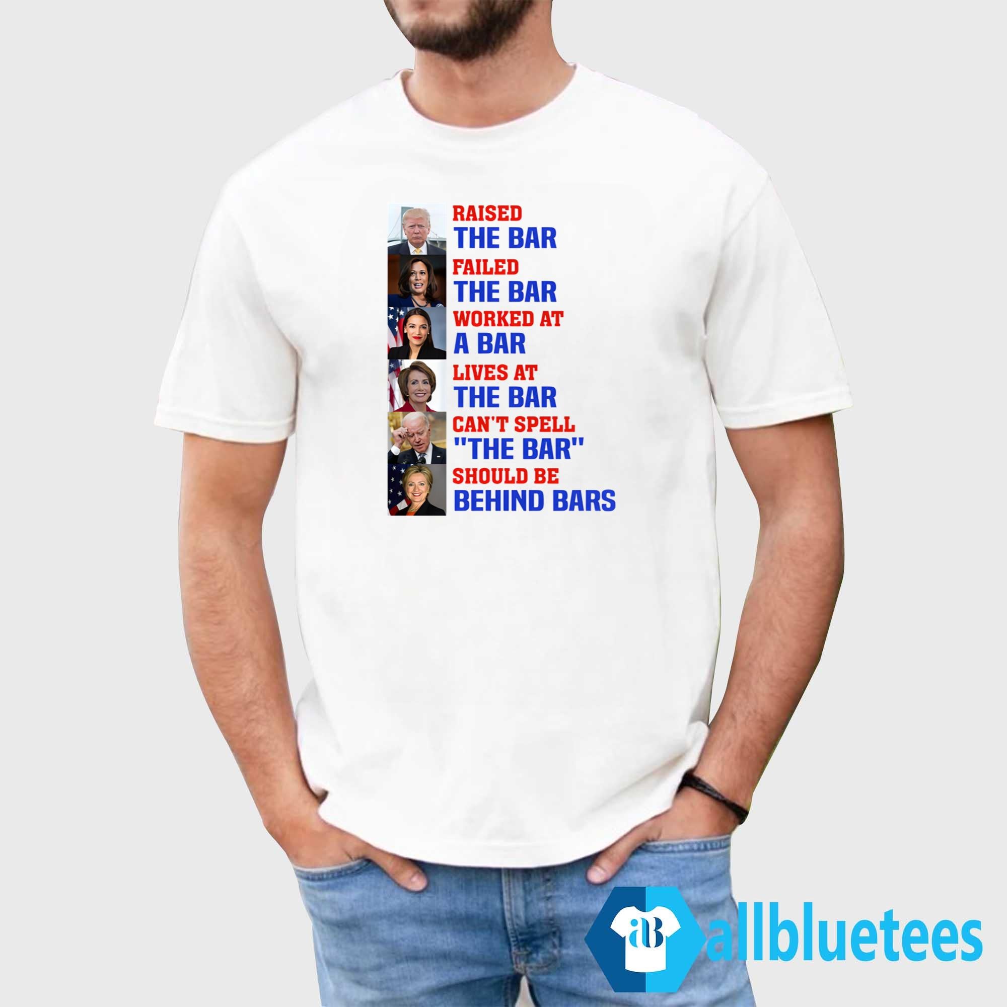 Raised The Bar Failed The Bar Worked At A Bar Lives At The Bar Shirt