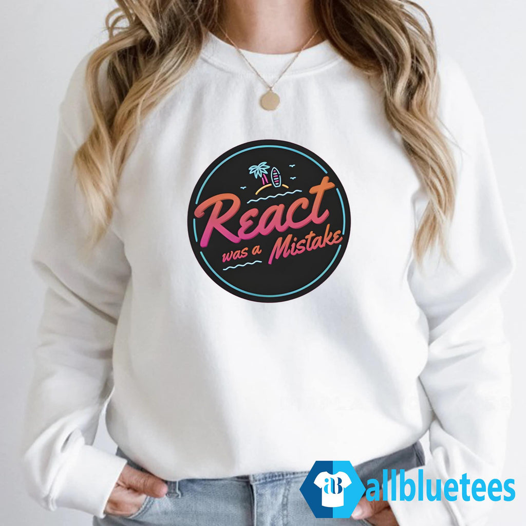 React Was A Mistake Shirt
