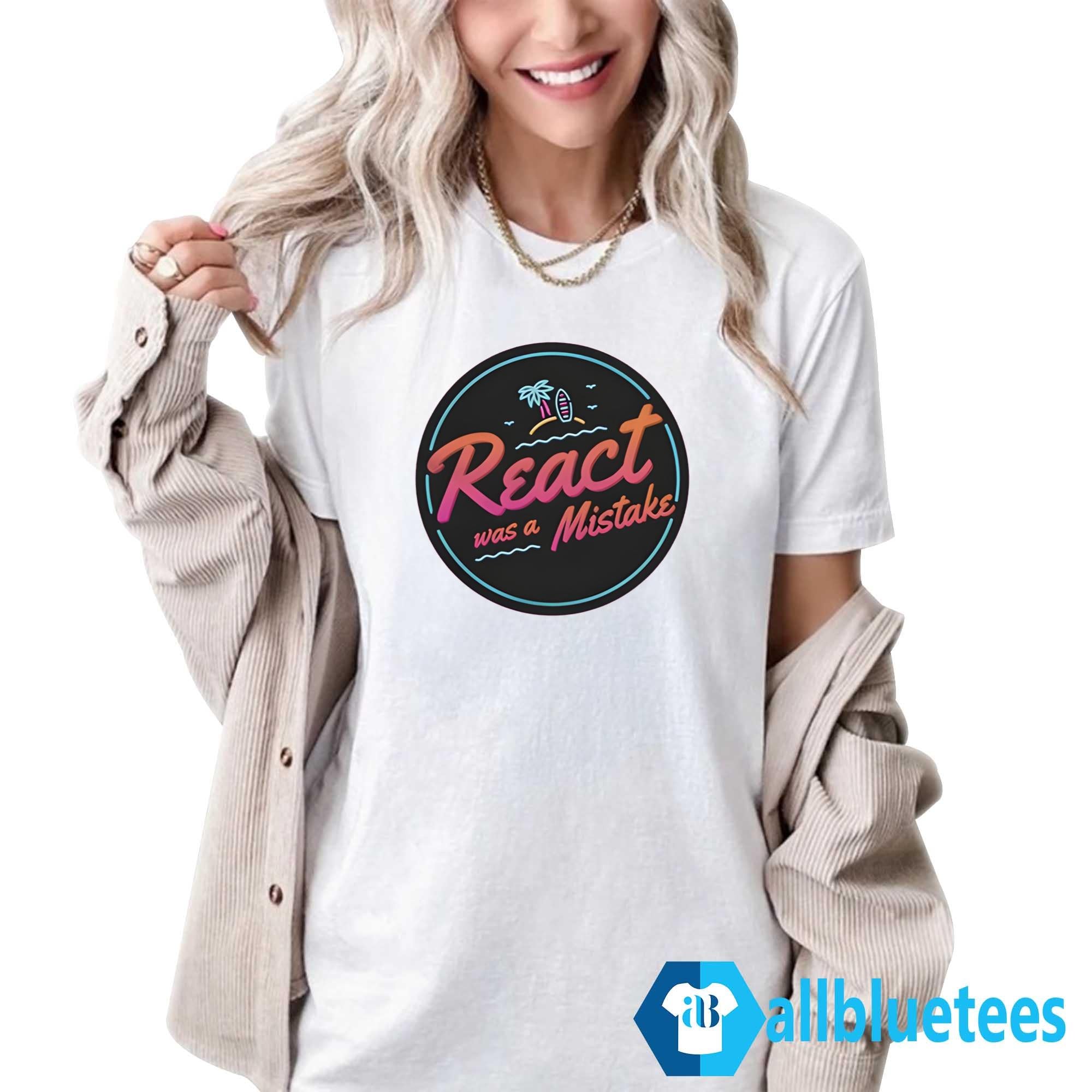 React Was A Mistake Shirt