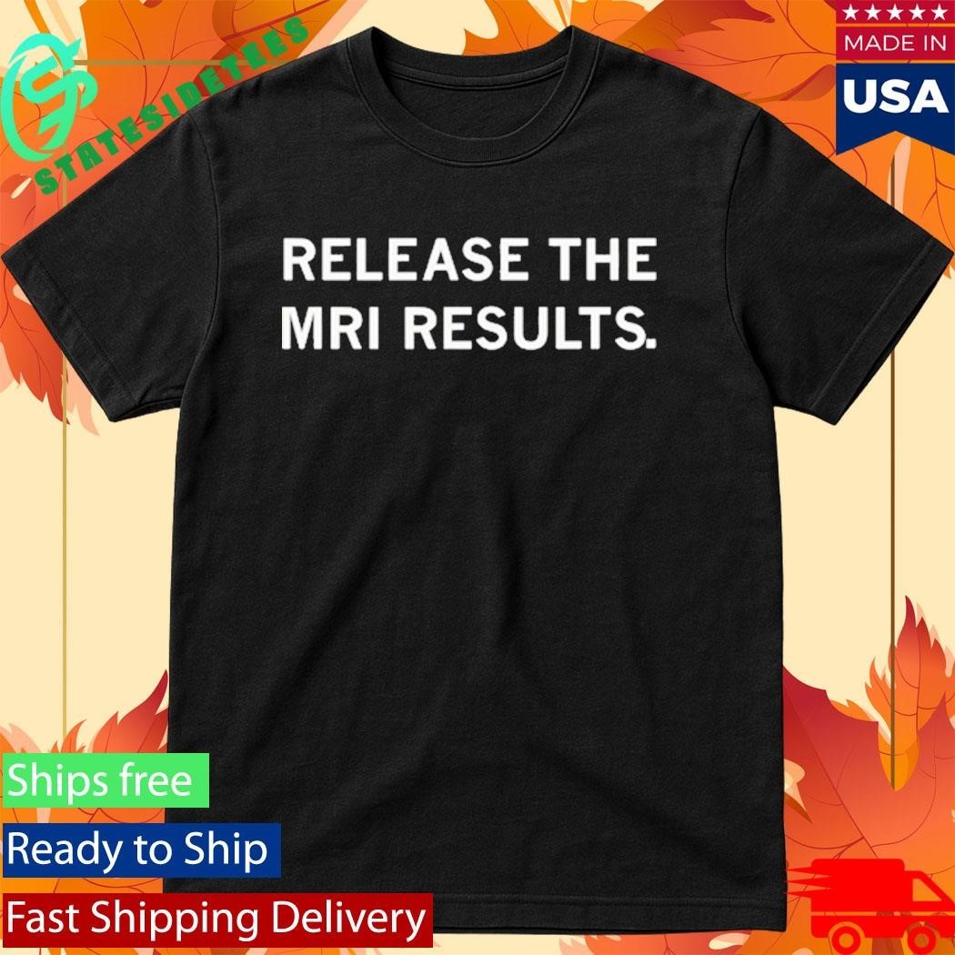 Release The Mri Results Shirt