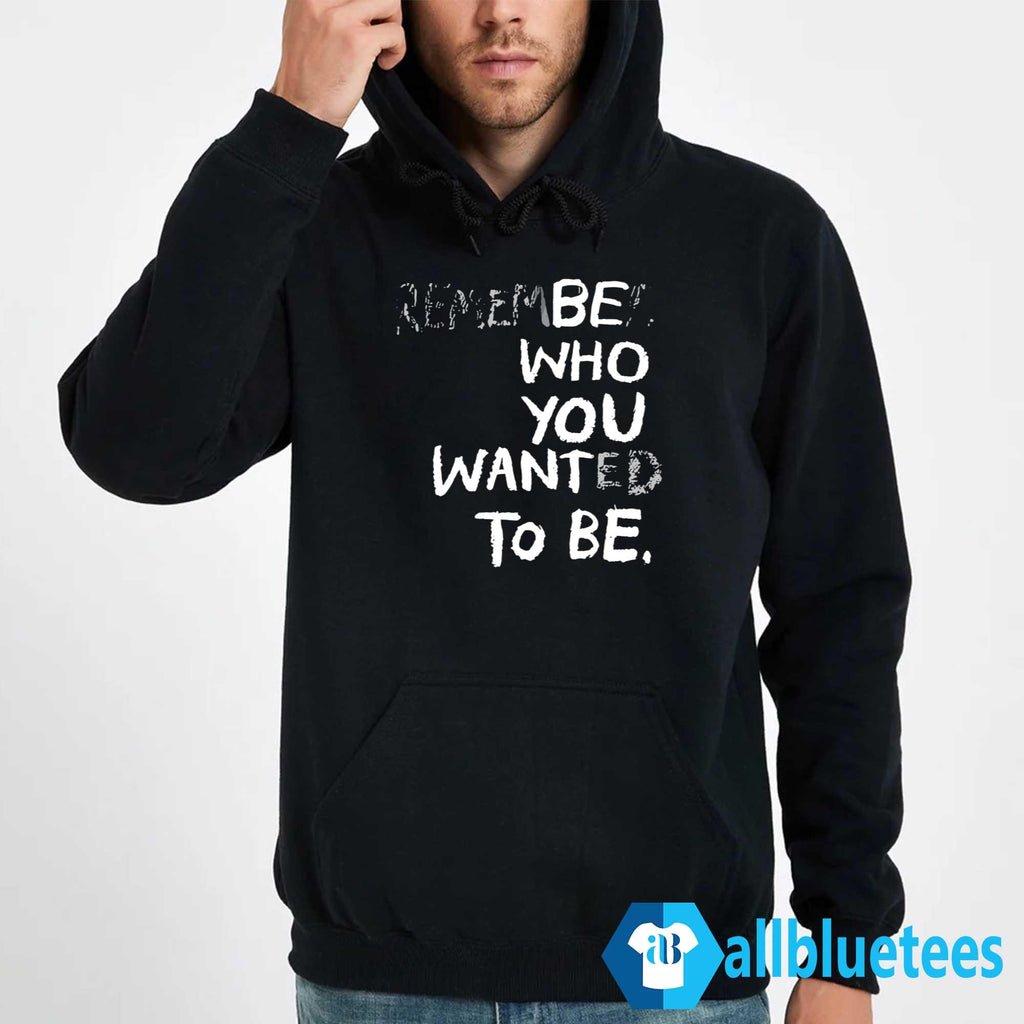 Remember Who You Wanted To Be Shirt
