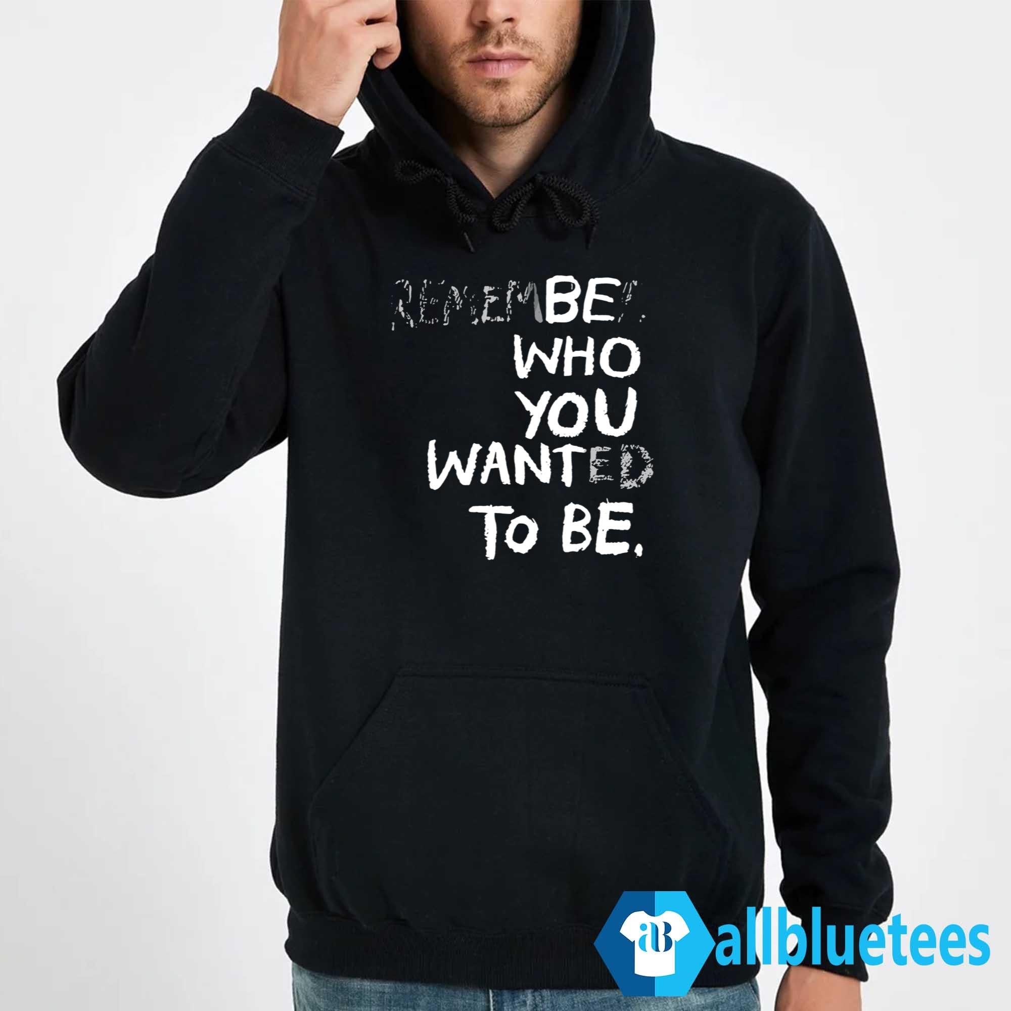 Remember Who You Wanted To Be Shirt
