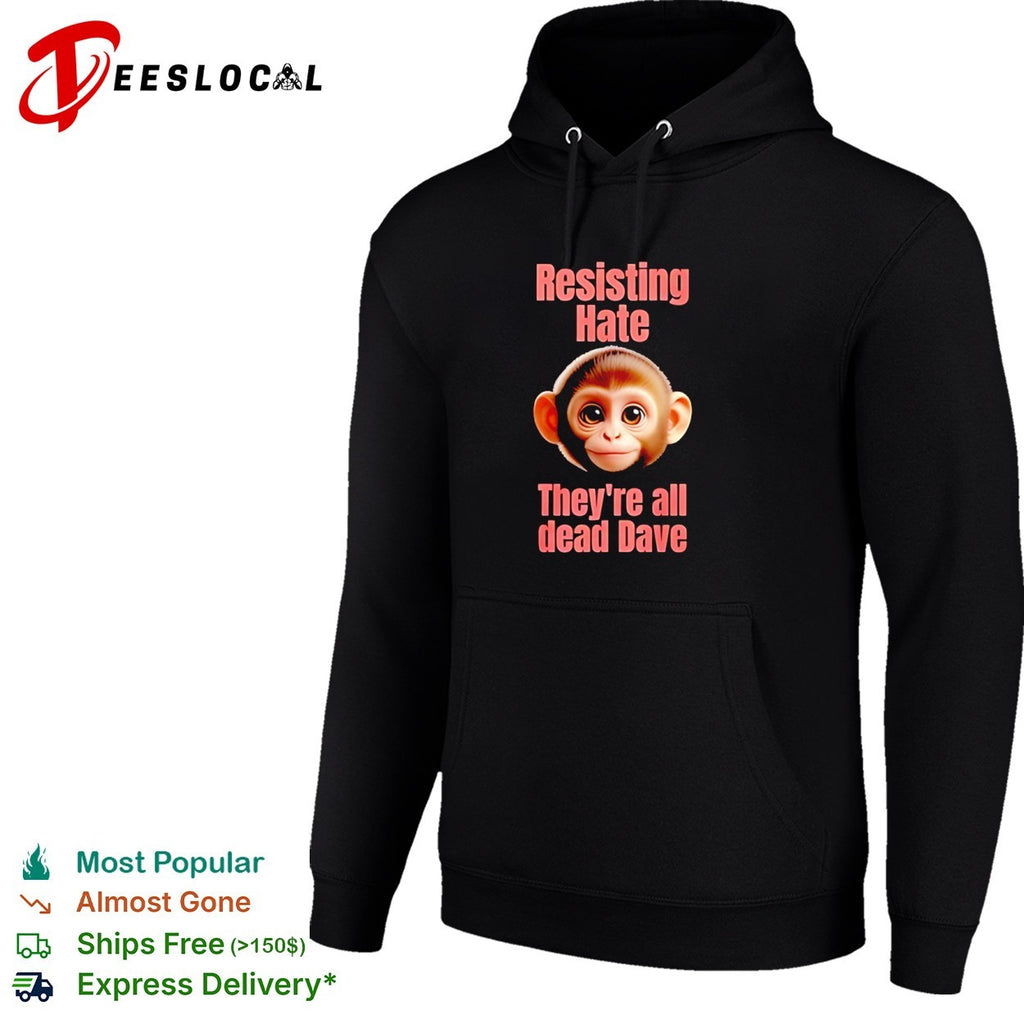 Resisting Hate They’re all dead Dave shirt
