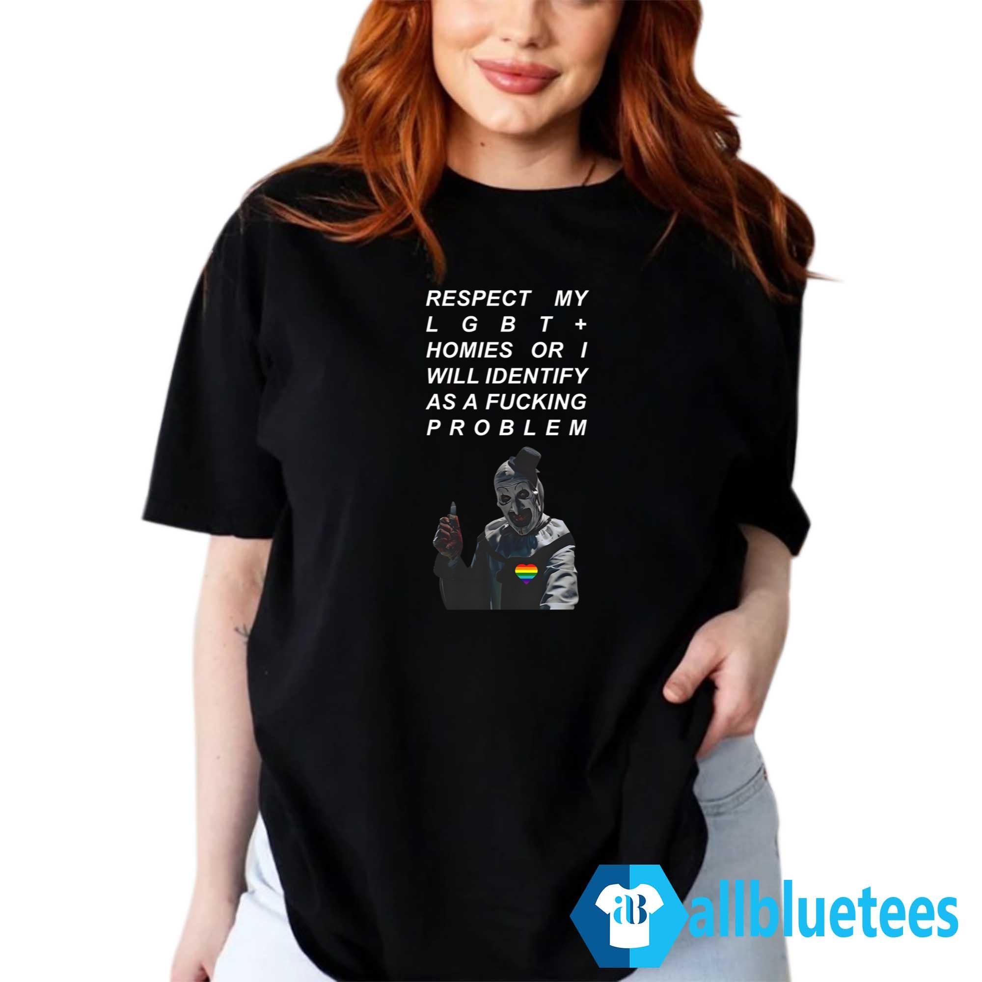 Respect My LGBT+ Hommies Or I Will Identify As A Fucking Problem Shirt