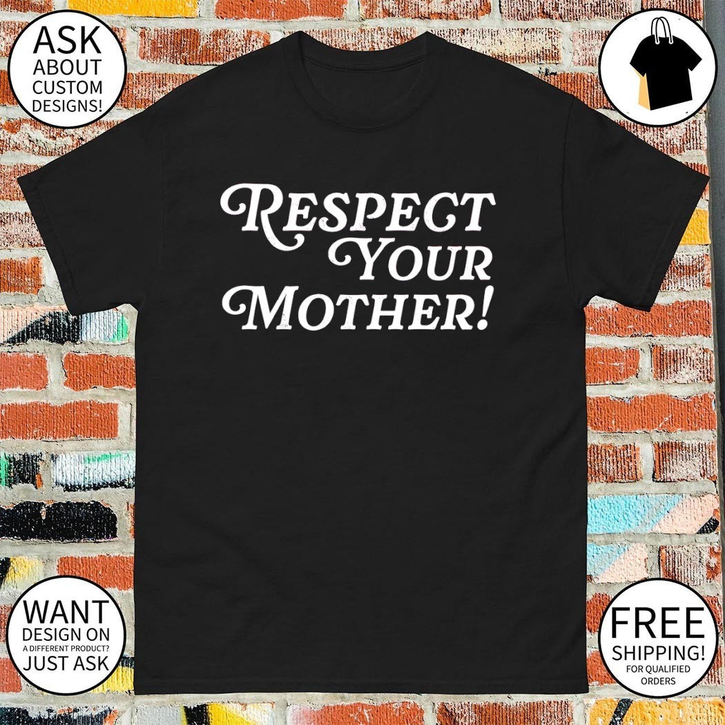Respect your mother cute sassy saying shirt