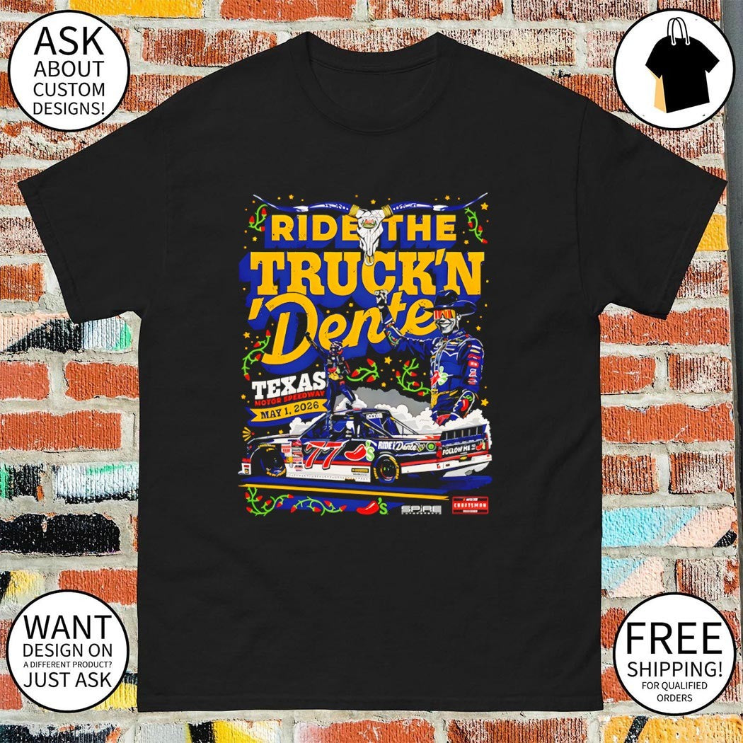 Ride the Truck’n Dente Nascar Truck Series Texas Motor Speedway May 1 2026 shirt
