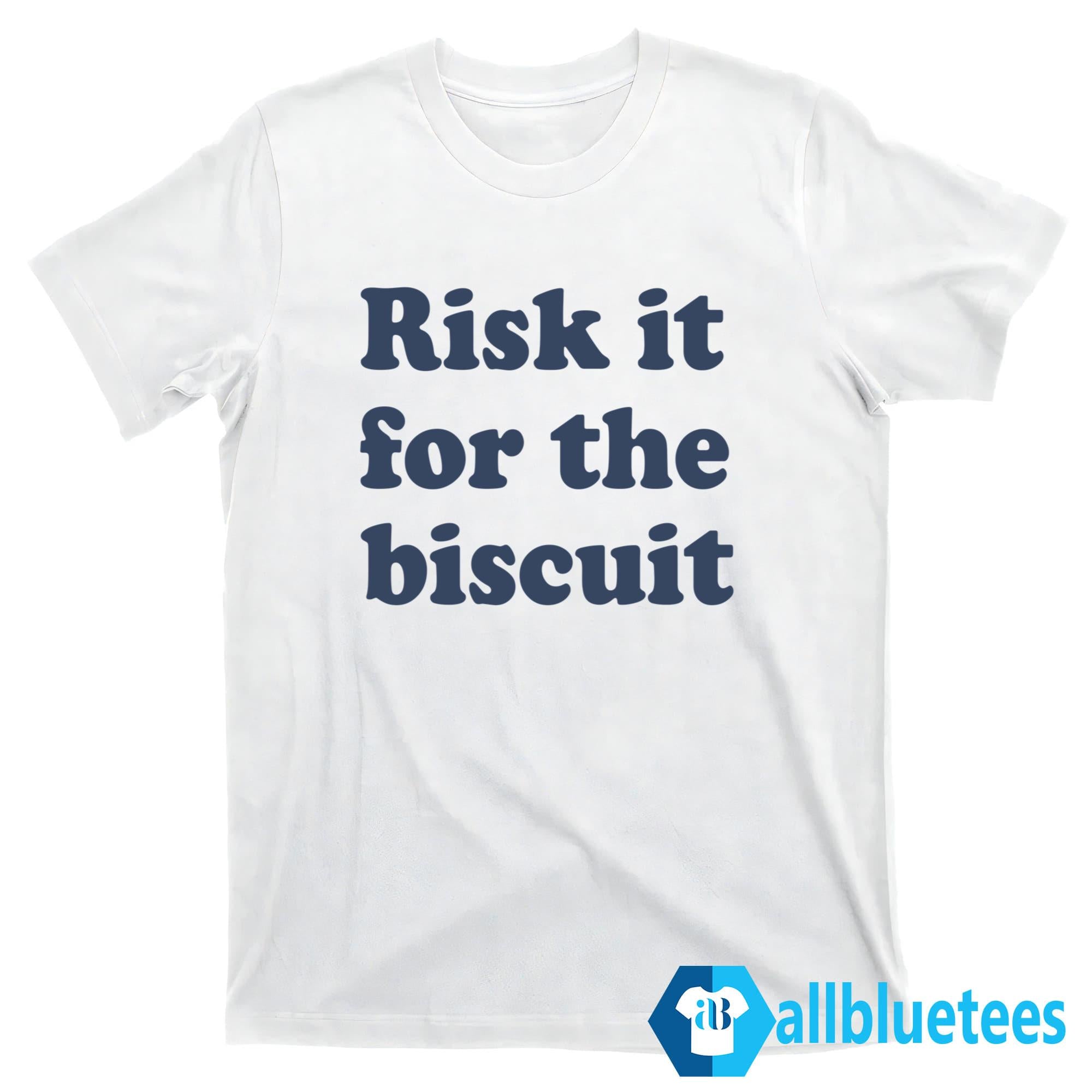 Risk It For The Biscuit Shirt
