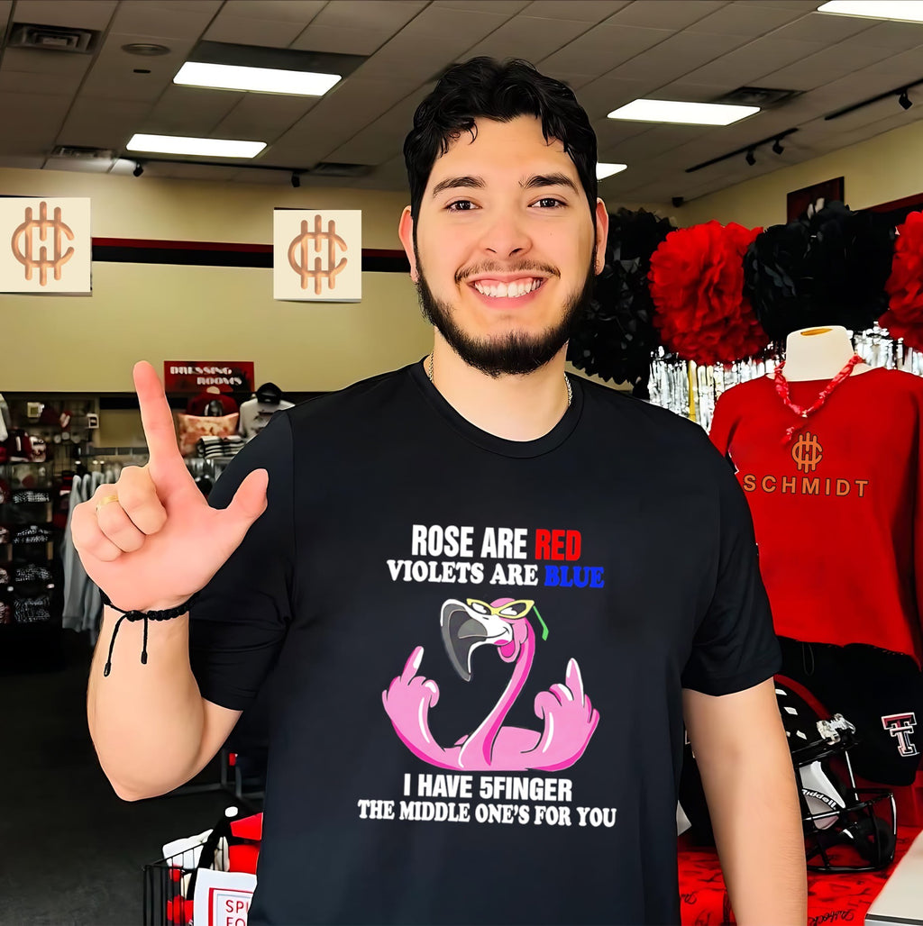 Roses Are Red Violets Are Blue I Have 5 Fingers the Middle One Is for You shirt