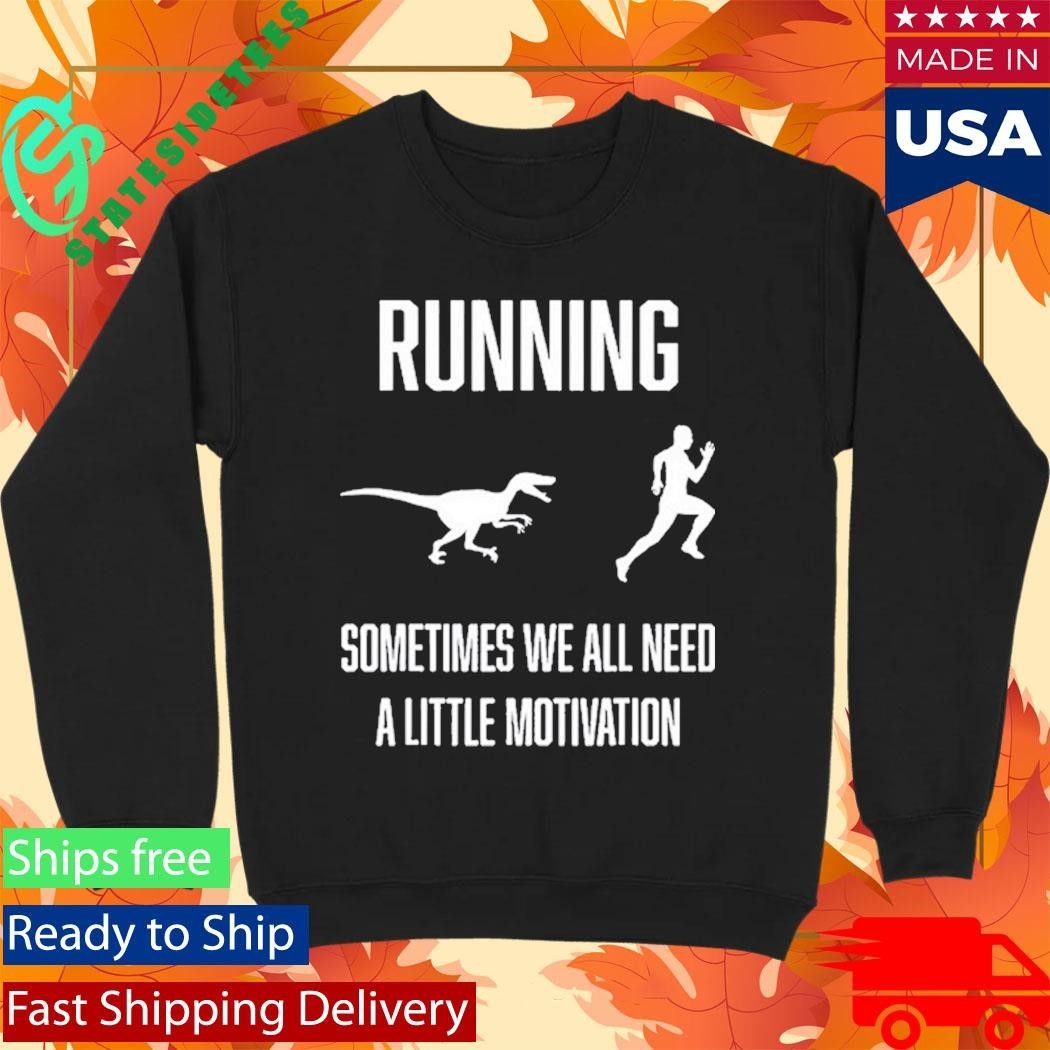 Running Sometimes We All Need Shirt