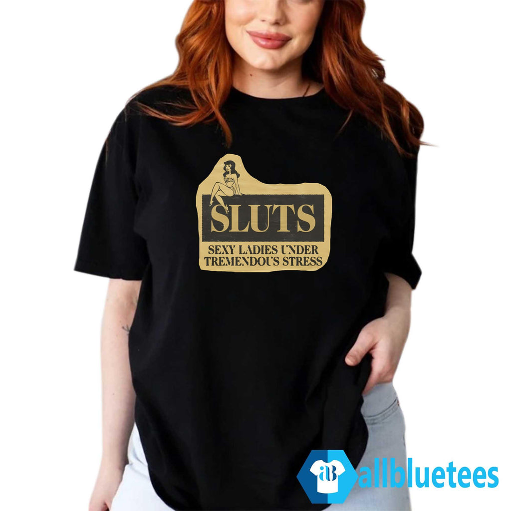 SLUTS Sexy Ladies Under Tremendous Stress T-Shirt