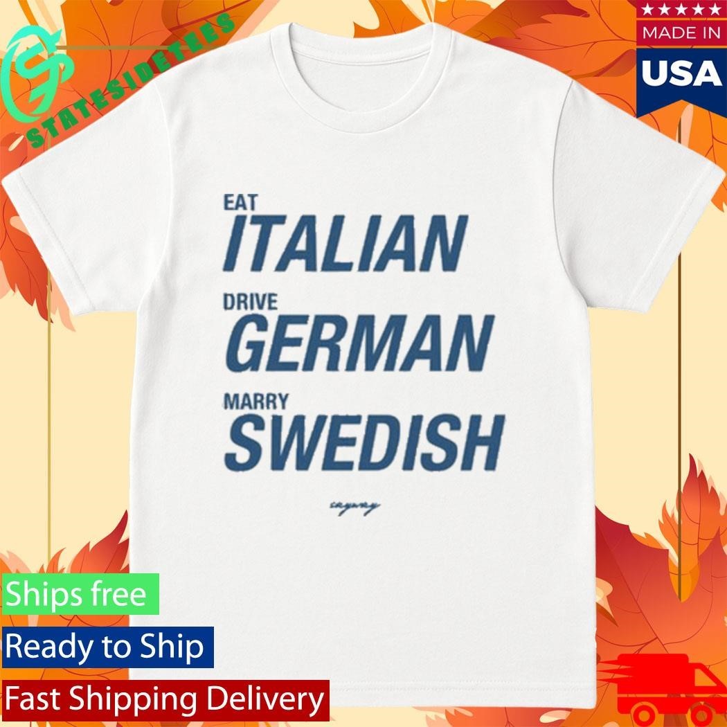 Sayway Eat Italian Drive German Marry Swedish Shirt